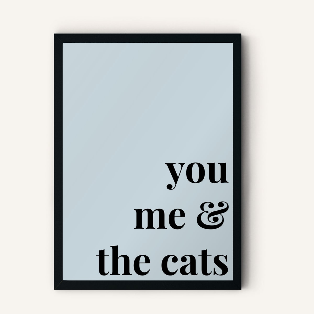 Quote hero: You, Me & The Cats — Duck Egg Blue (#C6D5DB), Black Frame, A-series