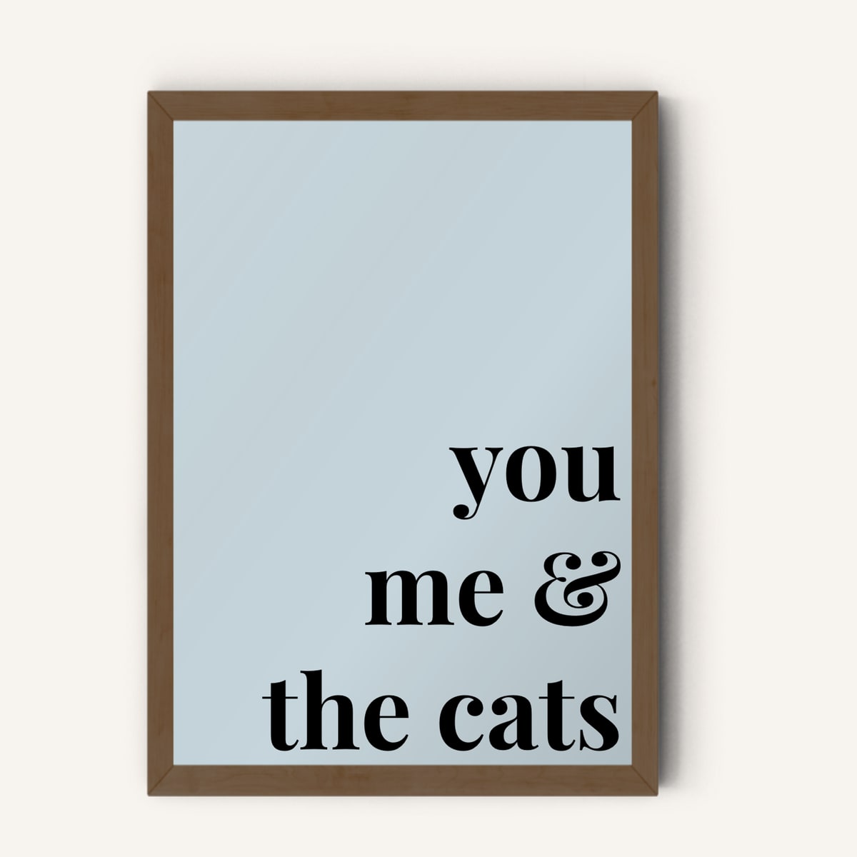 Quote hero: You, Me & The Cats — Duck Egg Blue (#C6D5DB), Dark Wood Frame, A-series