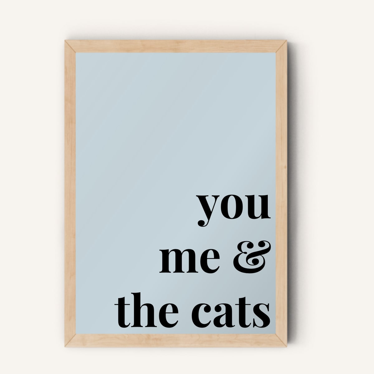 Quote hero: You, Me & The Cats — Duck Egg Blue (#C6D5DB), Natural Wood Frame, A-series