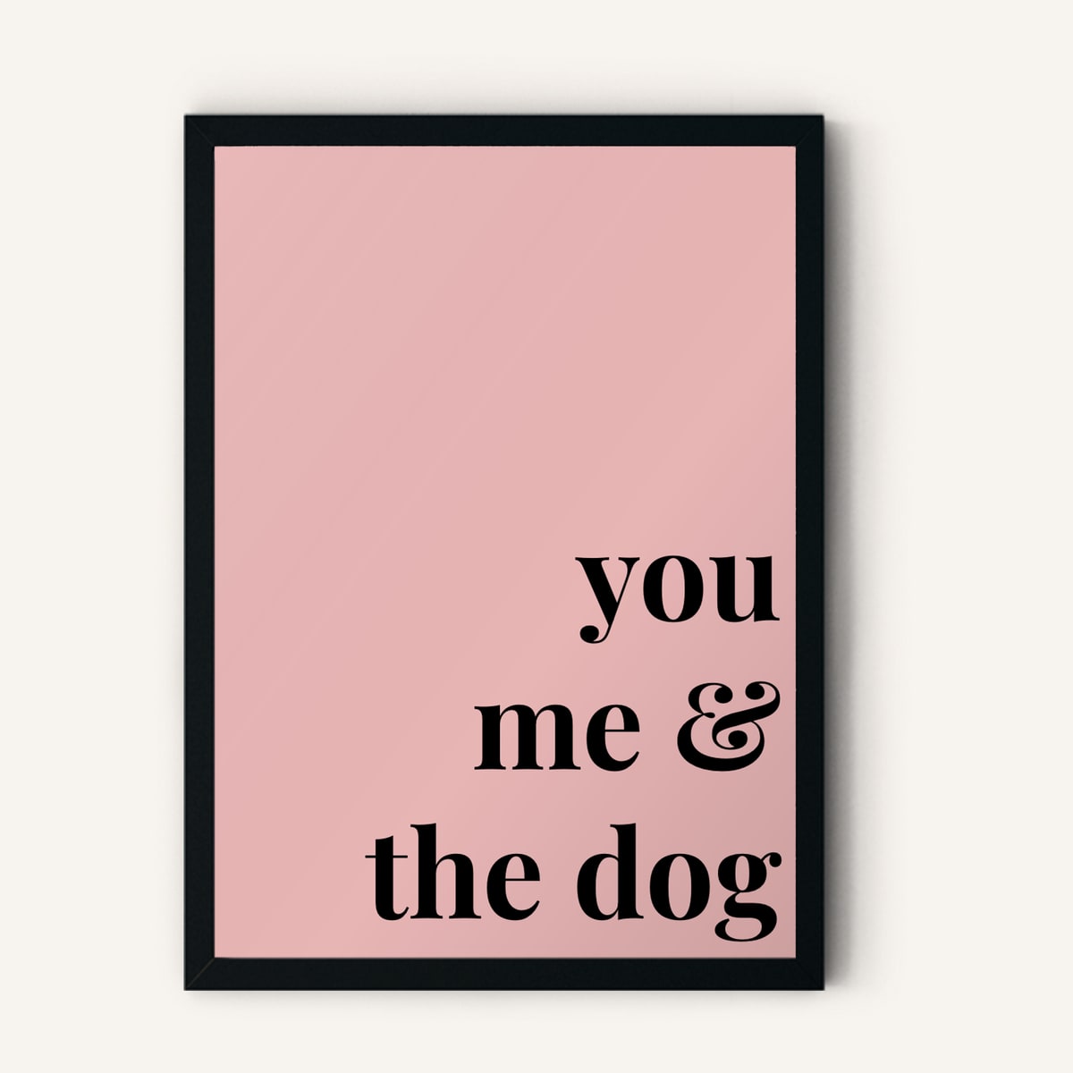 Quote hero: You, Me & The Dog — Blush Pink (#E8B5B5), Black Frame, A-series
