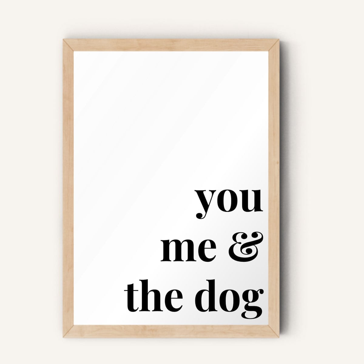Quote hero: You, Me & The Dog — Classic White (#FFFFFF), Natural Wood Frame, A-series
