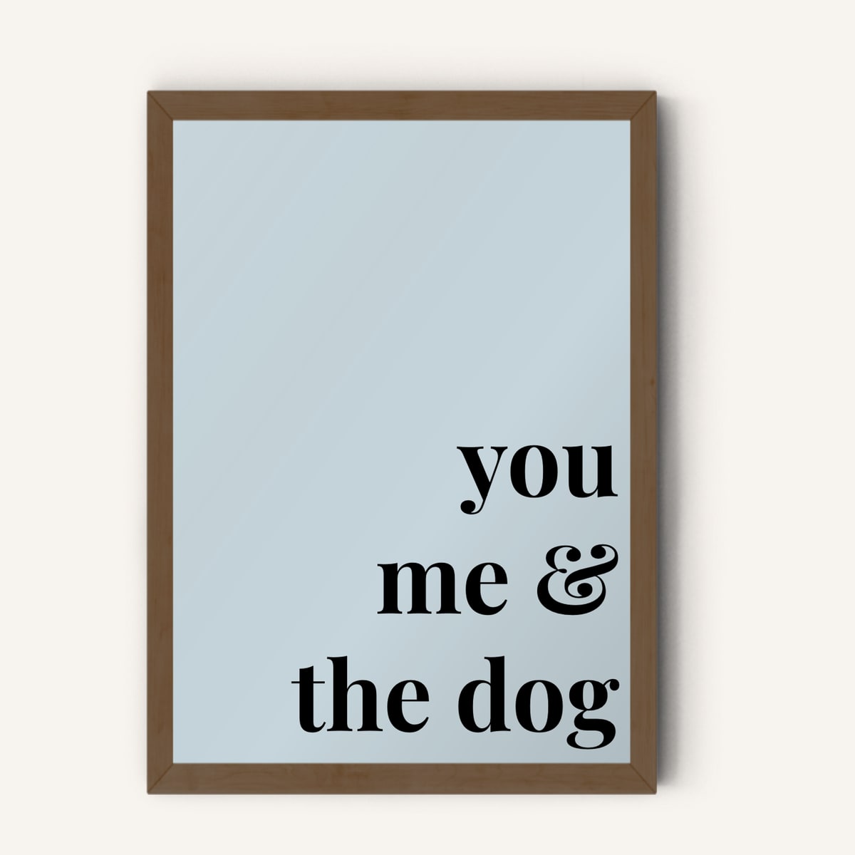 Quote hero: You, Me & The Dog — Duck Egg Blue (#C6D5DB), Dark Wood Frame, A-series