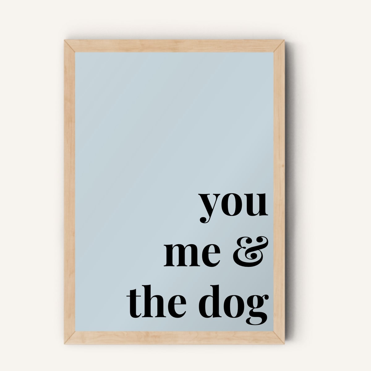 Quote hero: You, Me & The Dog — Duck Egg Blue (#C6D5DB), Natural Wood Frame, A-series