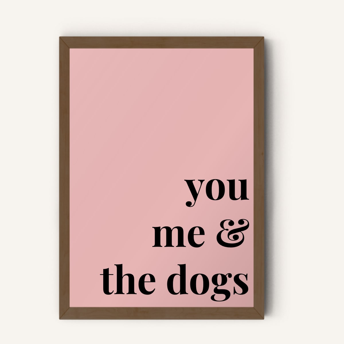 Quote hero: You, Me & The Dogs — Blush Pink (#E8B5B5), Dark Wood Frame, A-series
