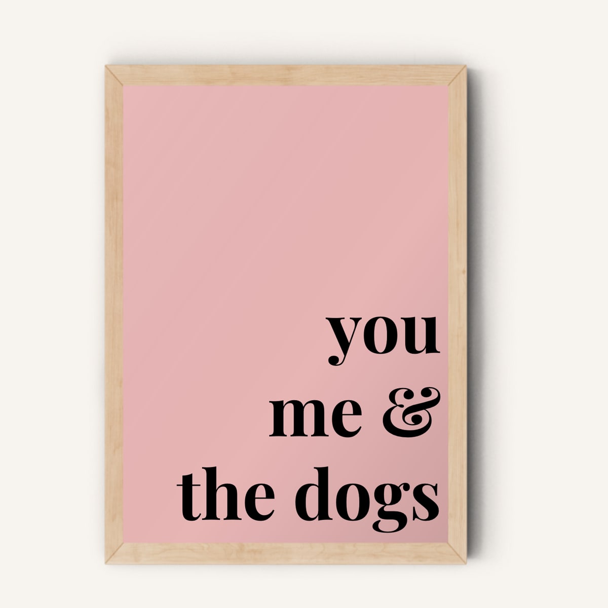 Quote hero: You, Me & The Dogs — Blush Pink (#E8B5B5), Natural Wood Frame, A-series