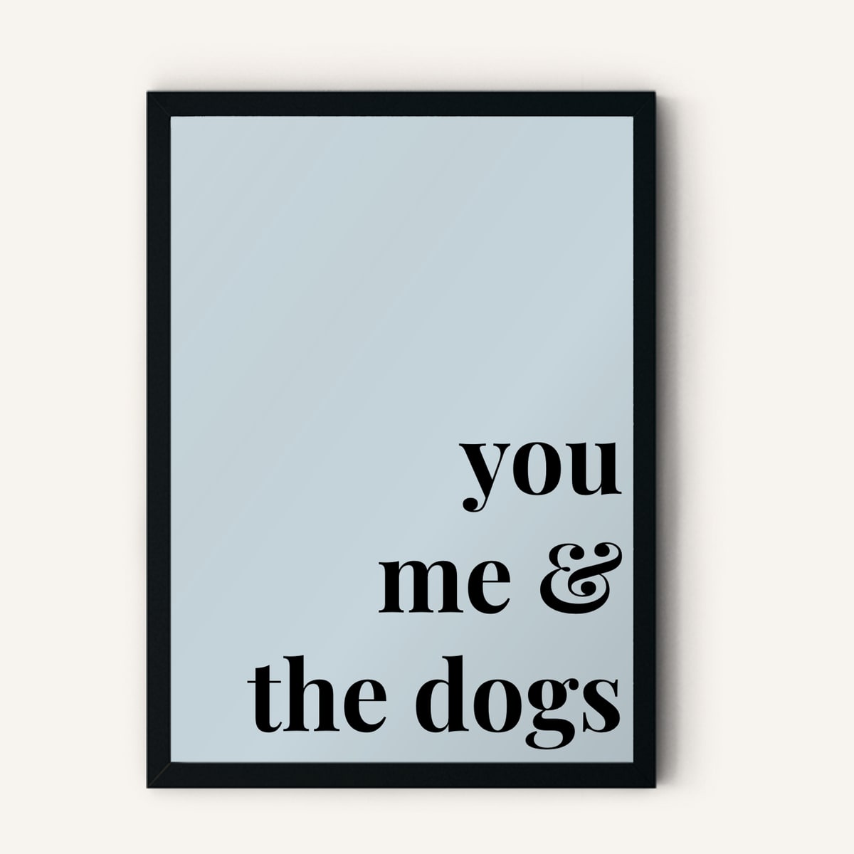 Quote hero: You, Me & The Dogs — Duck Egg Blue (#C6D5DB), Black Frame, A-series