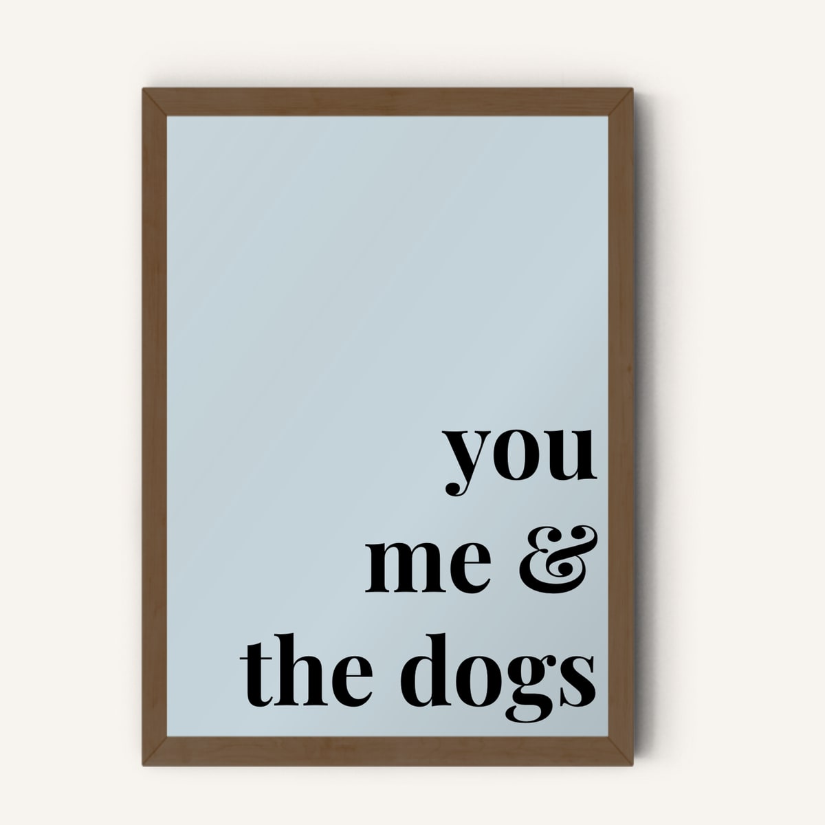 Quote hero: You, Me & The Dogs — Duck Egg Blue (#C6D5DB), Dark Wood Frame, A-series