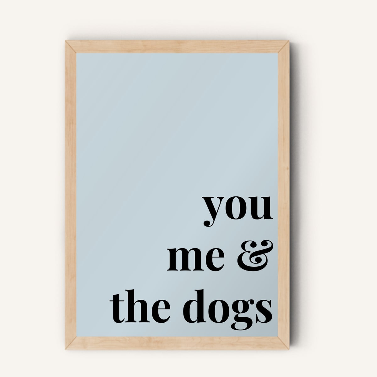 Quote hero: You, Me & The Dogs — Duck Egg Blue (#C6D5DB), Natural Wood Frame, A-series