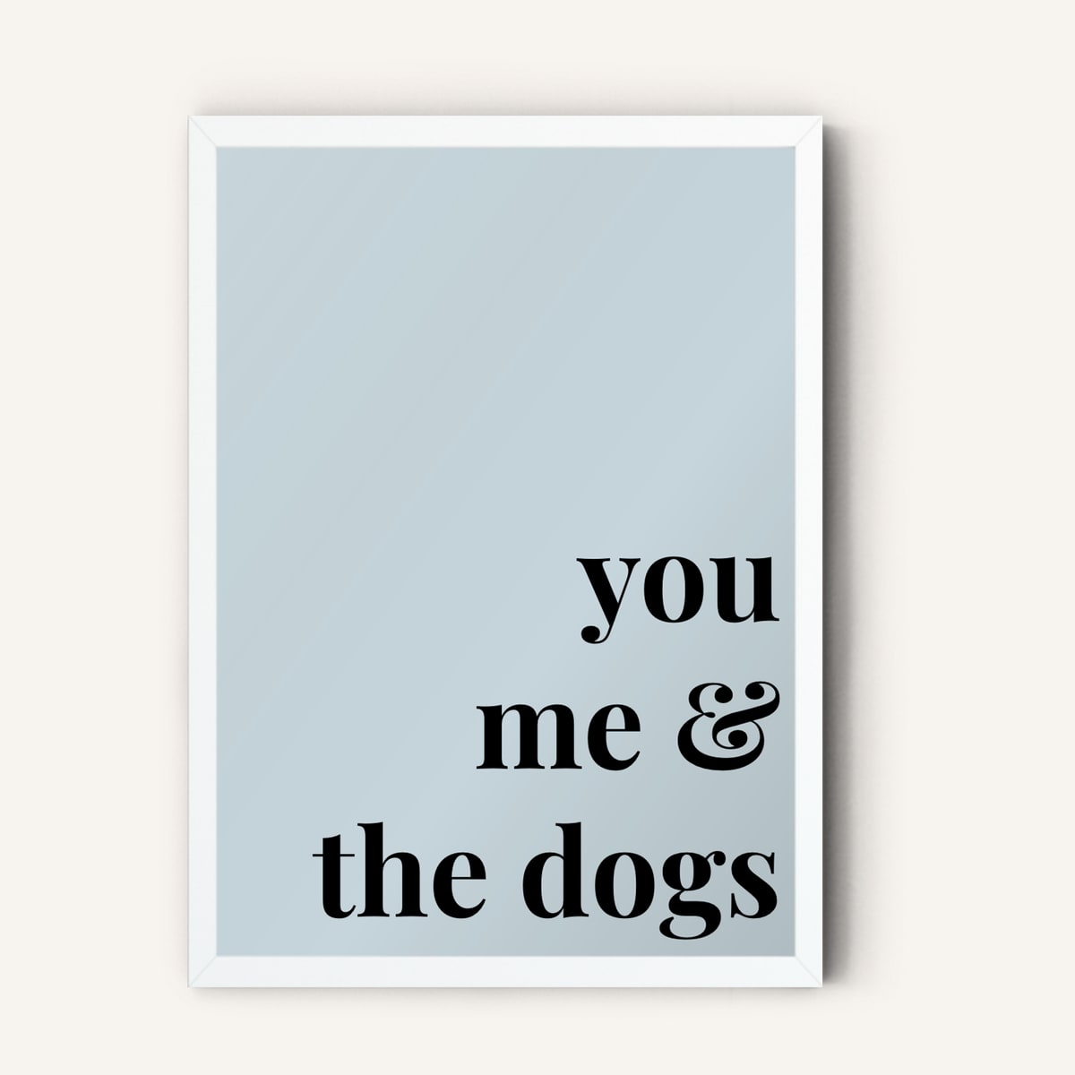 Quote hero: You, Me & The Dogs — Duck Egg Blue (#C6D5DB), White Frame, A-series