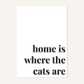 Quote hero: Home Is Where The Cats Are — Classic White (#FFFFFF), Print, A-series