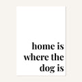 Quote hero: Home Is Where The Dog Is — Classic White (#FFFFFF), Print, A-series