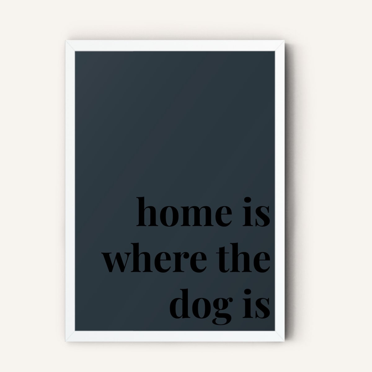 Quote hero: Home Is Where The Dog Is — Navy Grey (#2C3840), White Frame, A-series