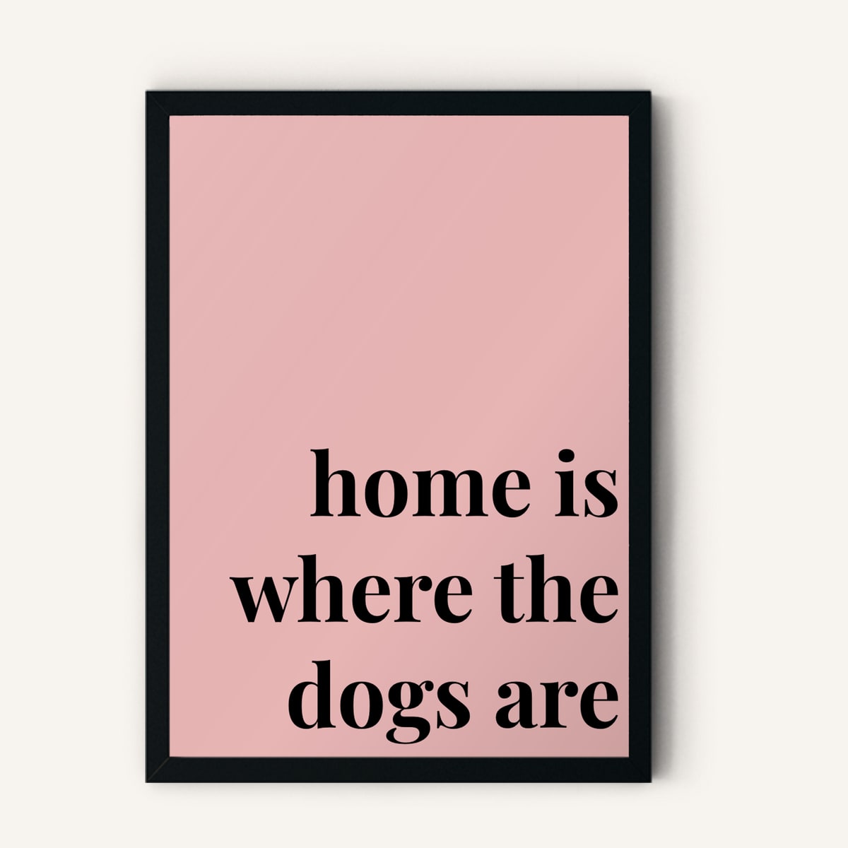 Quote hero: Home Is Where The Dogs Are — Blush Pink (#E8B5B5), Black Frame, A-series