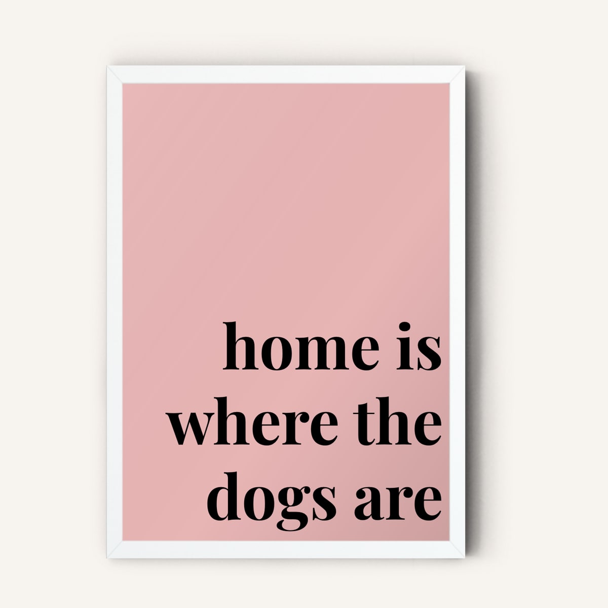 Quote hero: Home Is Where The Dogs Are — Blush Pink (#E8B5B5), White Frame, A-series