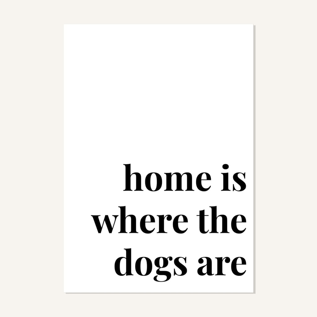 Quote hero: Home Is Where The Dogs Are — Classic White (#FFFFFF), Print, A-series