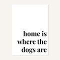 Quote hero: Home Is Where The Dogs Are — Classic White (#FFFFFF), Print, A-series