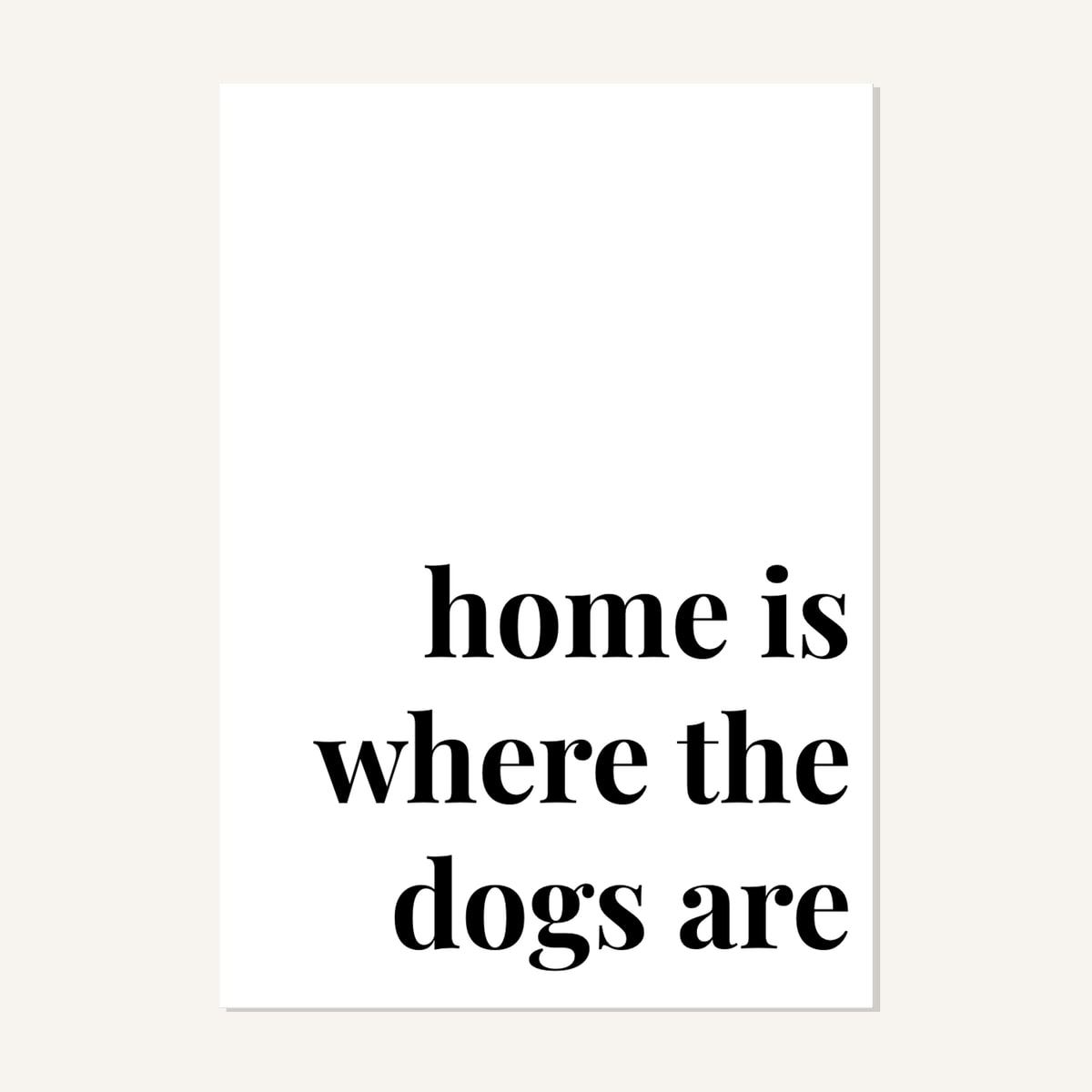 Quote hero: Home Is Where The Dogs Are — Classic White (#FFFFFF), Print, A-series