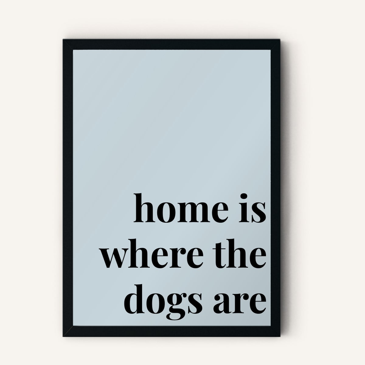 Quote hero: Home Is Where The Dogs Are — Duck Egg Blue (#C6D5DB), Black Frame, A-series