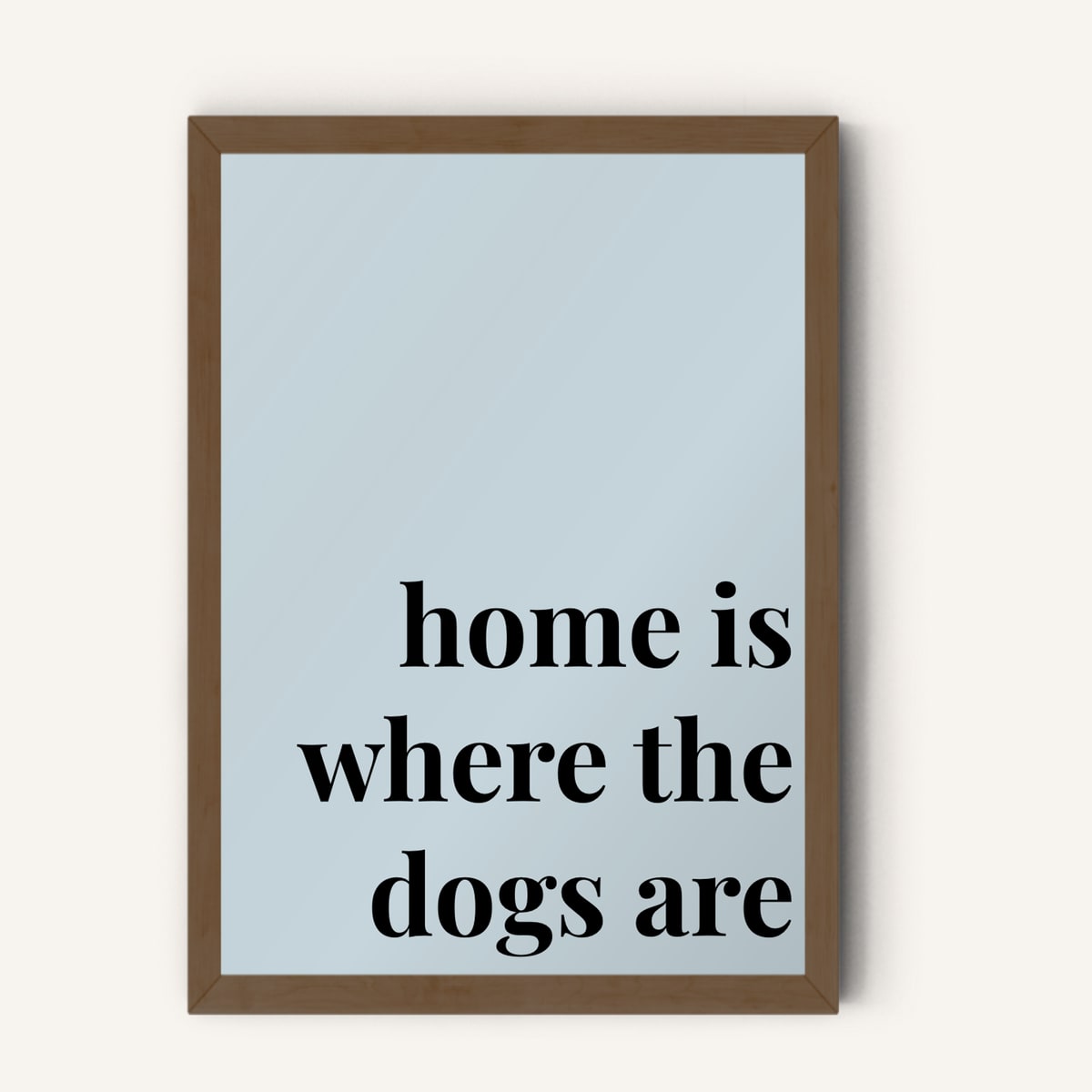 Quote hero: Home Is Where The Dogs Are — Duck Egg Blue (#C6D5DB), Dark Wood Frame, A-series