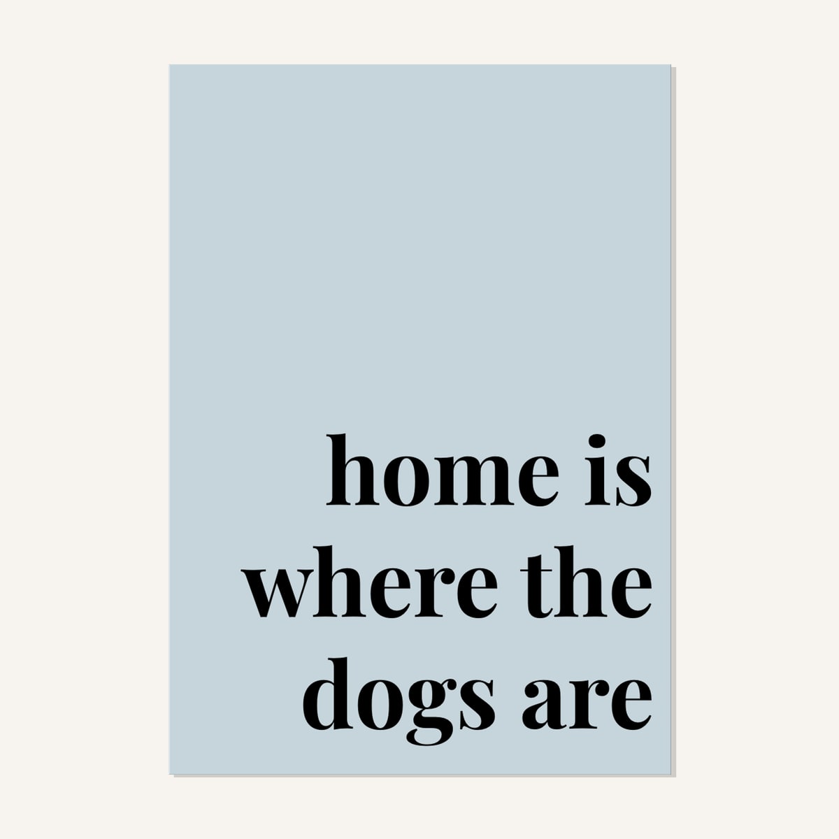 Quote hero: Home Is Where The Dogs Are — Duck Egg Blue (#C6D5DB), Print, A-series