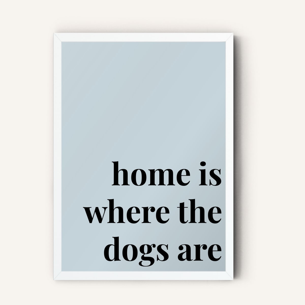 Quote hero: Home Is Where The Dogs Are — Duck Egg Blue (#C6D5DB), White Frame, A-series