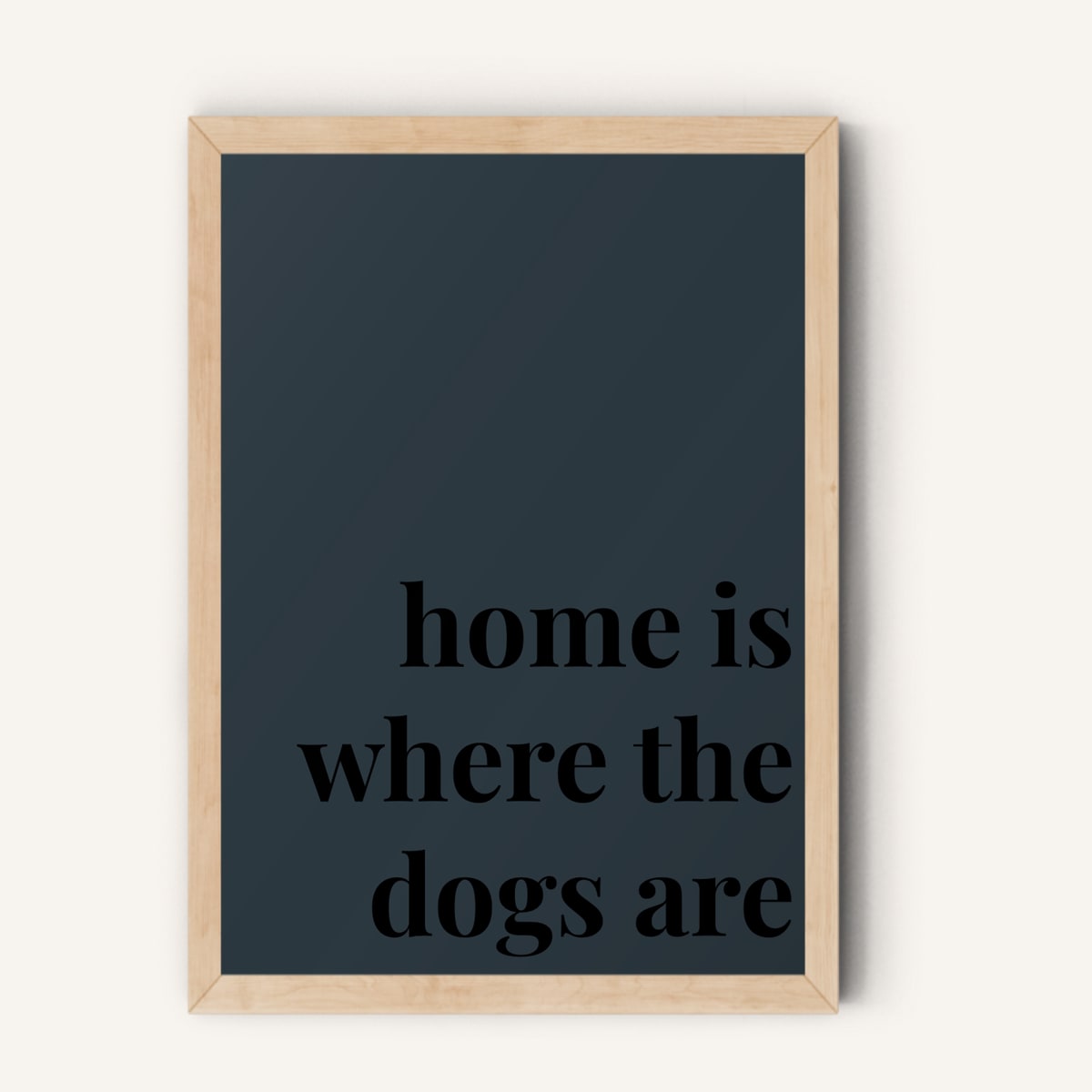 Quote hero: Home Is Where The Dogs Are — Navy Grey (#2C3840), Natural Wood Frame, A-series