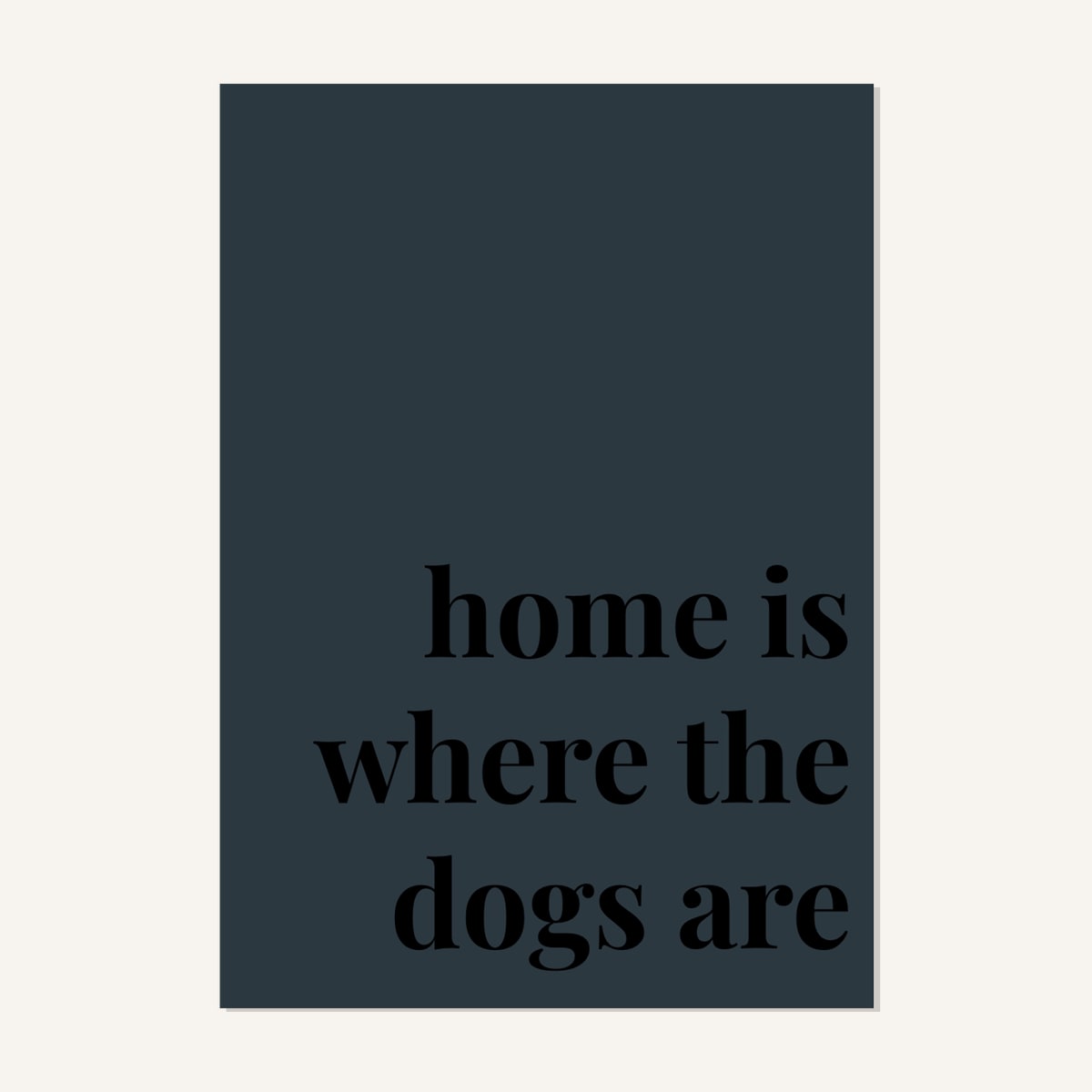 Quote hero: Home Is Where The Dogs Are — Navy Grey (#2C3840), Print, A-series