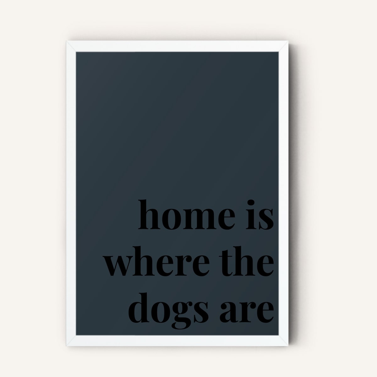 Quote hero: Home Is Where The Dogs Are — Navy Grey (#2C3840), White Frame, A-series