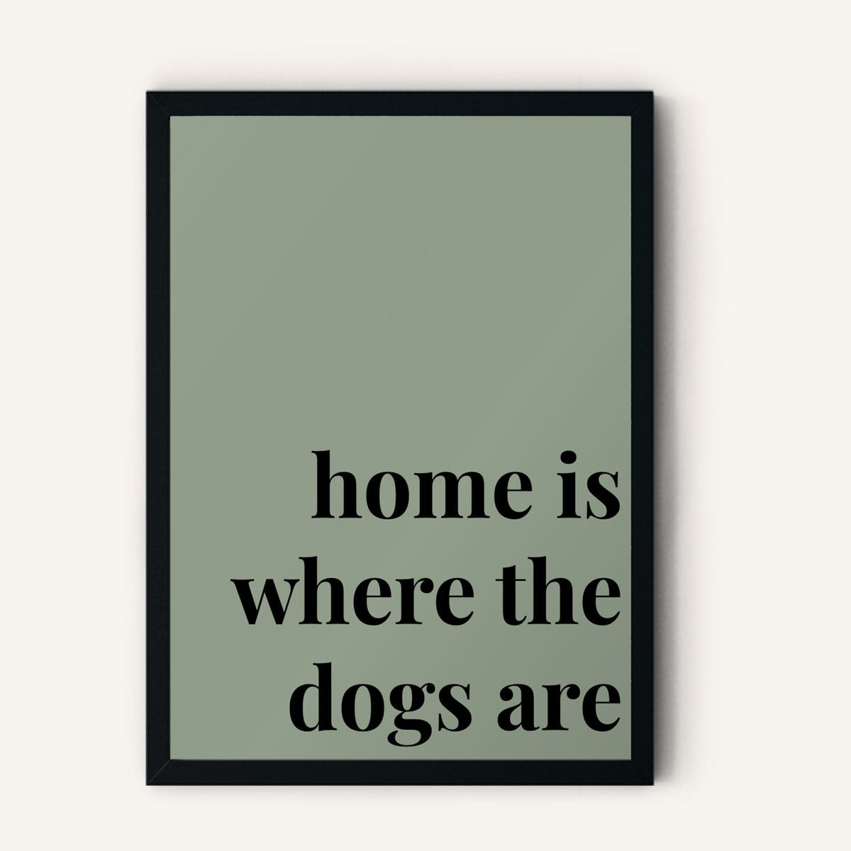 Quote hero: Home Is Where The Dogs Are — Sage Green (#919E8B), Black Frame, A-series