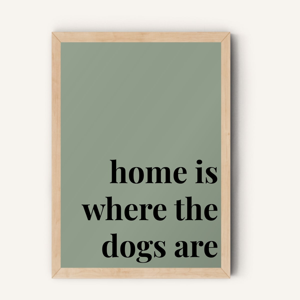 Quote hero: Home Is Where The Dogs Are — Sage Green (#919E8B), Natural Wood Frame, A-series