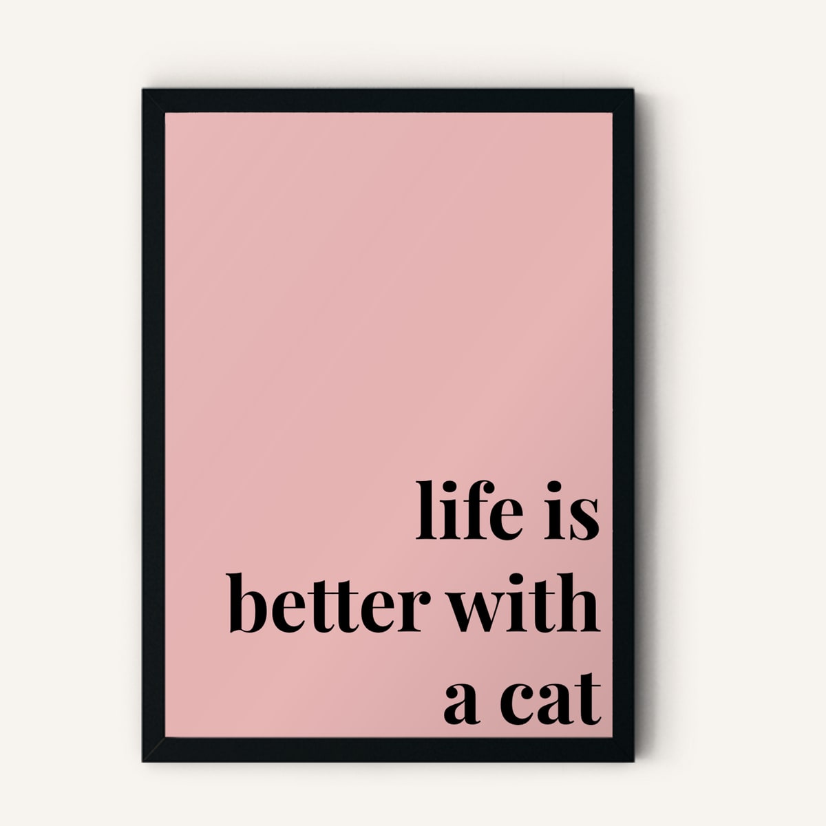 Quote hero: Life Is Better With A Cat — Blush Pink (#E8B5B5), Black Frame, A-series