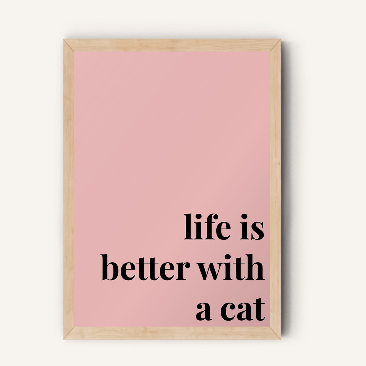 Quote hero: Life Is Better With A Cat — Blush Pink (#E8B5B5), Natural Wood Frame, A-series