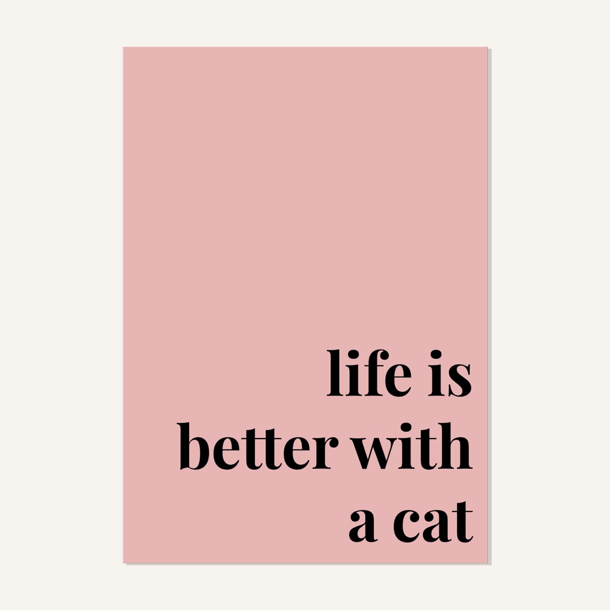 Quote hero: Life Is Better With A Cat — Blush Pink (#E8B5B5), Print, A-series
