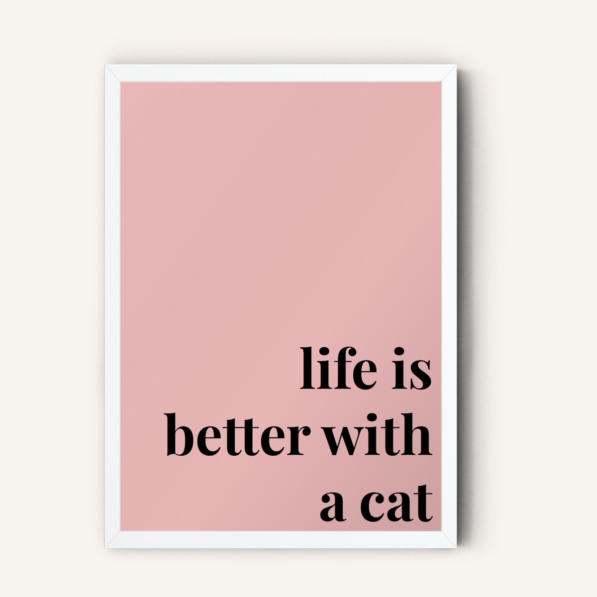 Quote hero: Life Is Better With A Cat — Blush Pink (#E8B5B5), White Frame, A-series
