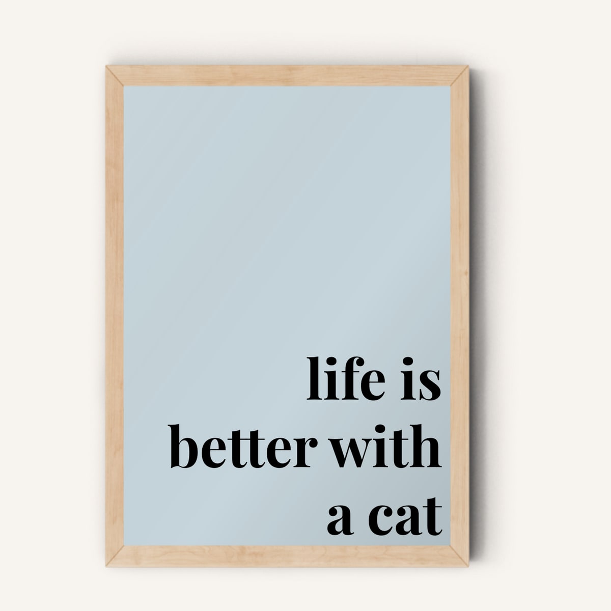 Quote hero: Life Is Better With A Cat — Duck Egg Blue (#C6D5DB), Natural Wood Frame, A-series