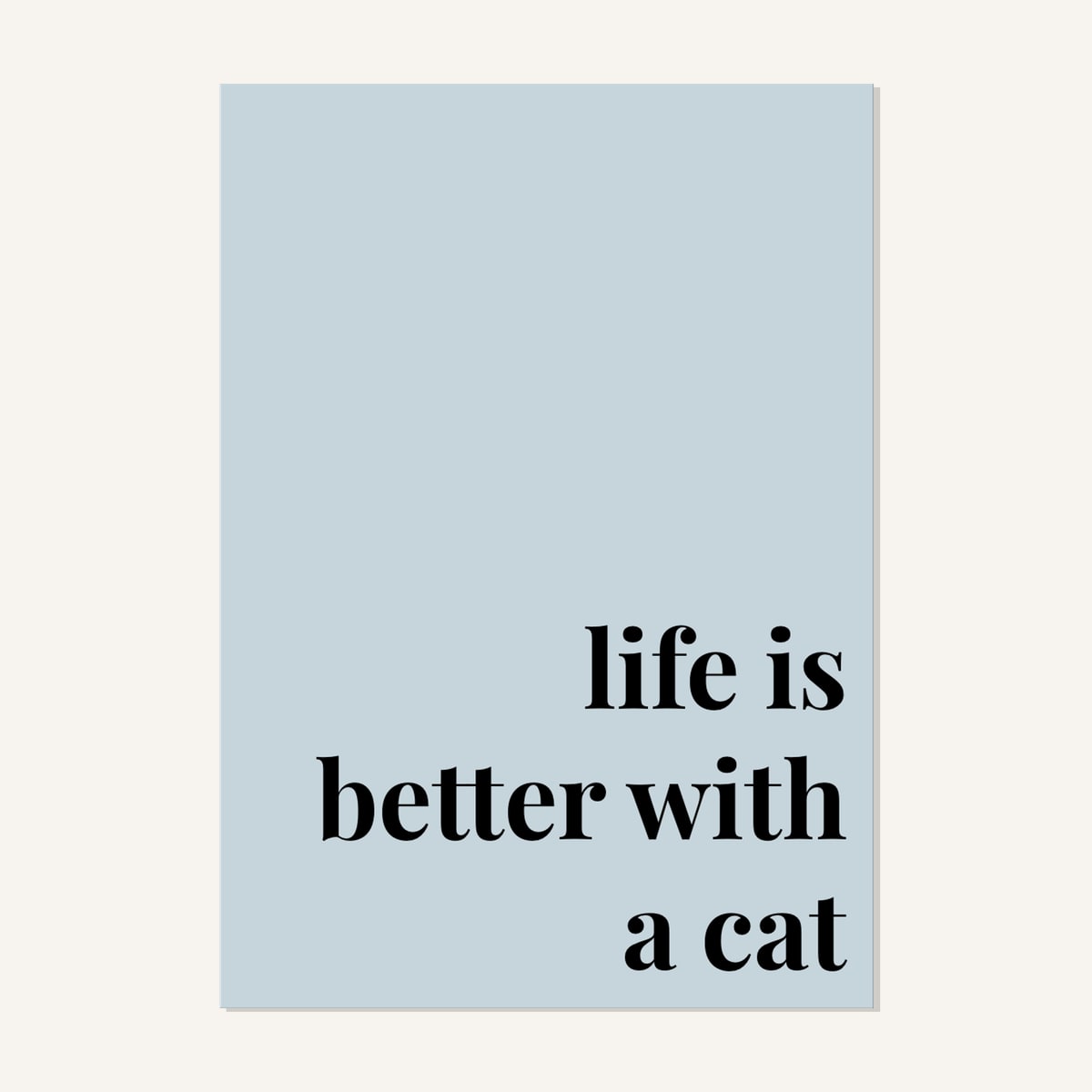 Quote hero: Life Is Better With A Cat — Duck Egg Blue (#C6D5DB), Print, A-series