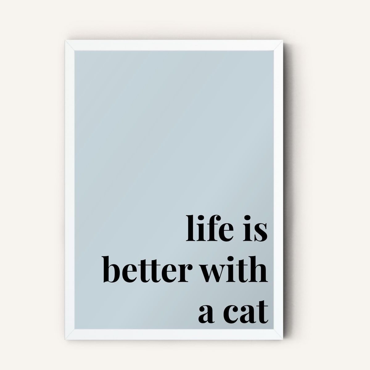 Quote hero: Life Is Better With A Cat — Duck Egg Blue (#C6D5DB), White Frame, A-series