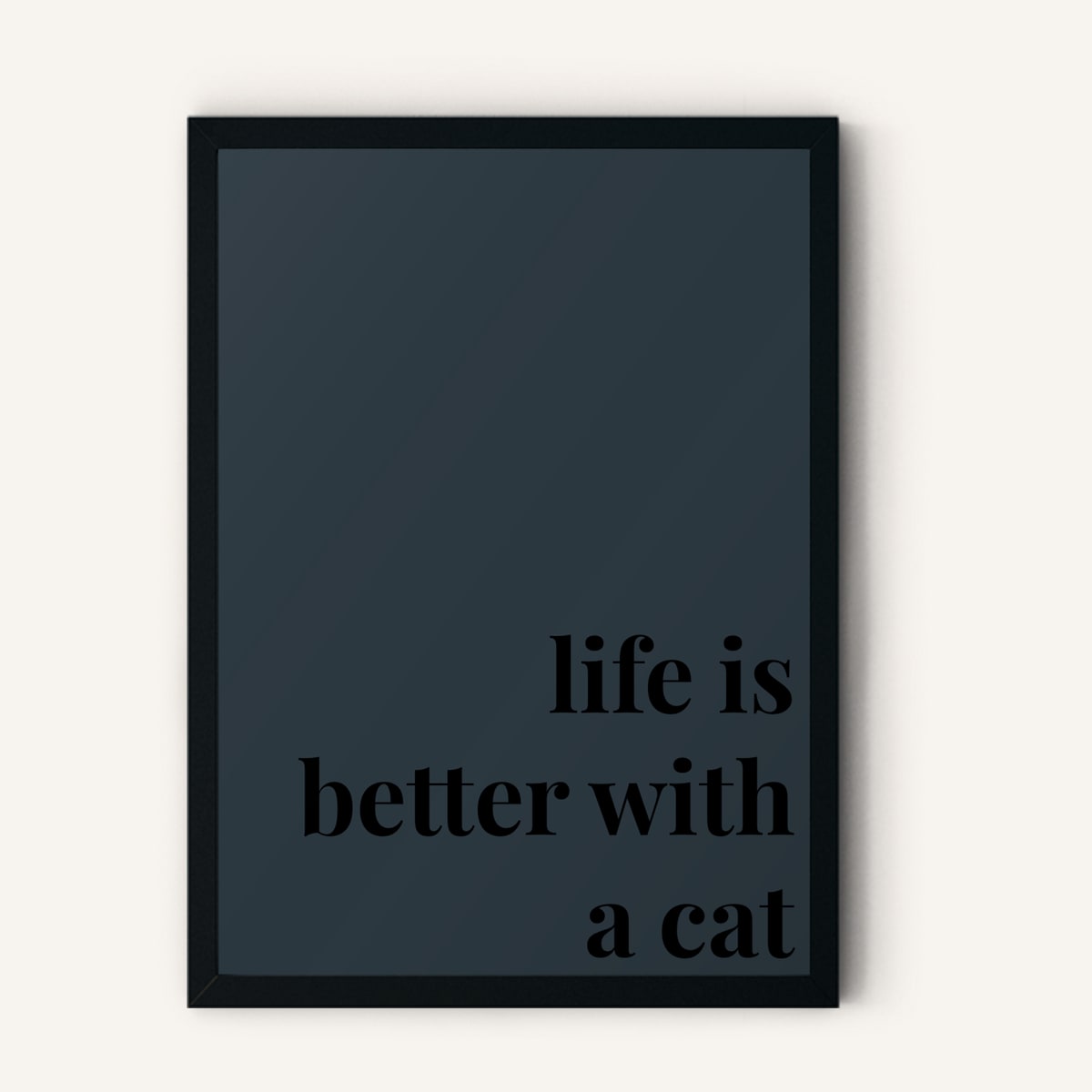 Quote hero: Life Is Better With A Cat — Navy Grey (#2C3840), Black Frame, A-series