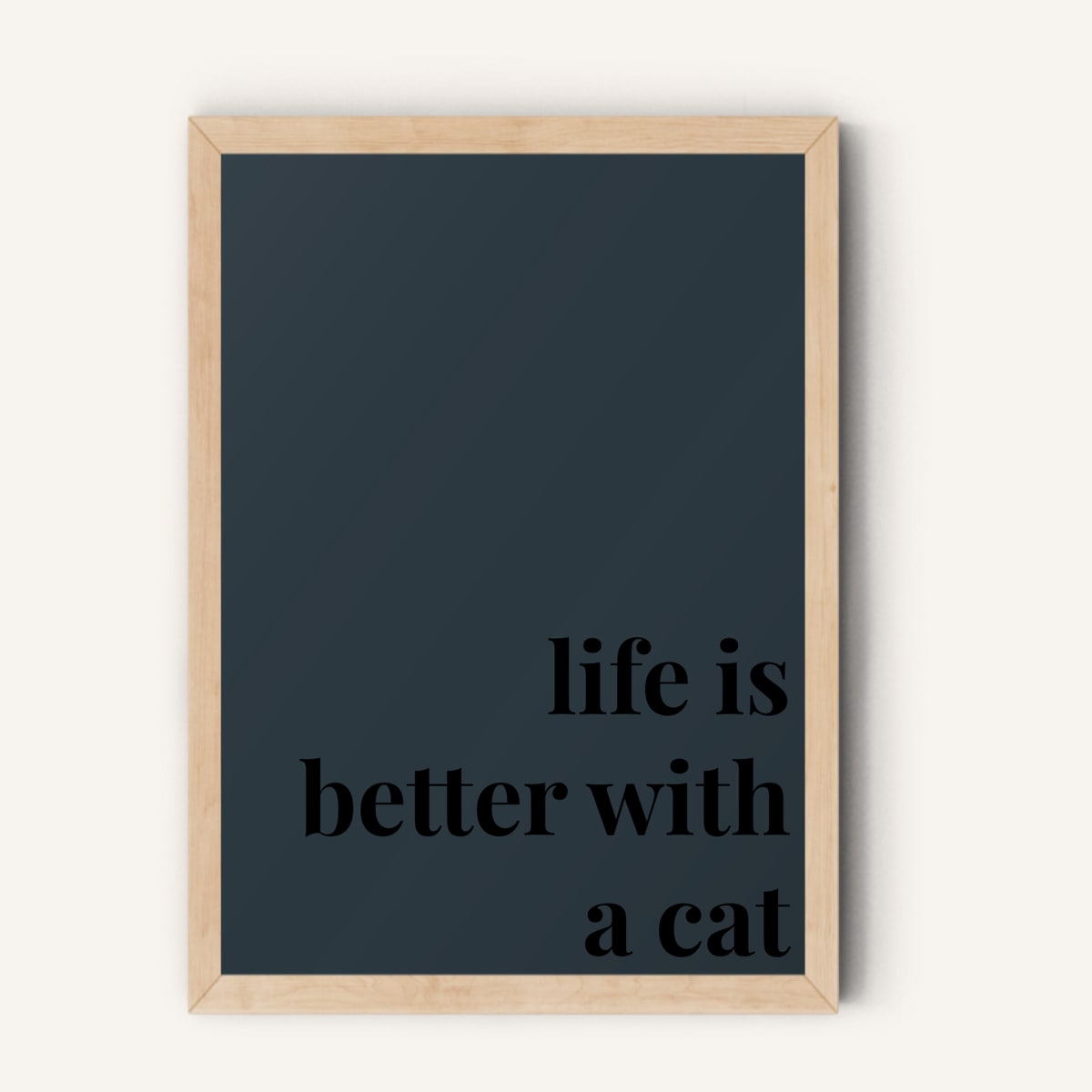 Quote hero: Life Is Better With A Cat — Navy Grey (#2C3840), Natural Wood Frame, A-series