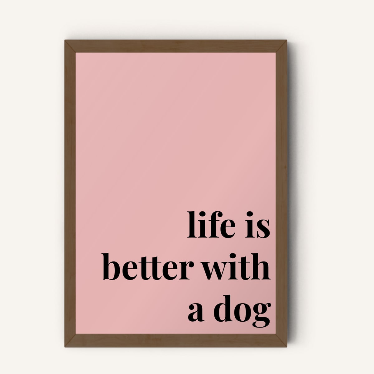 Quote hero: Life Is Better With A Dog — Blush Pink (#E8B5B5), Dark Wood Frame, A-series