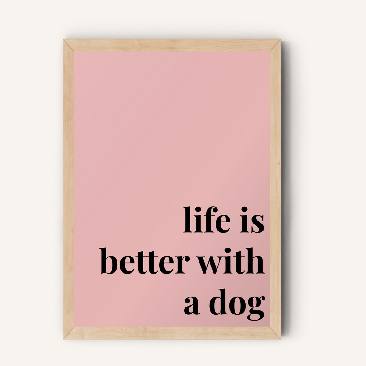 Quote hero: Life Is Better With A Dog — Blush Pink (#E8B5B5), Natural Wood Frame, A-series