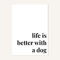 Quote hero: Life Is Better With A Dog — Classic White (#FFFFFF), Print, A-series