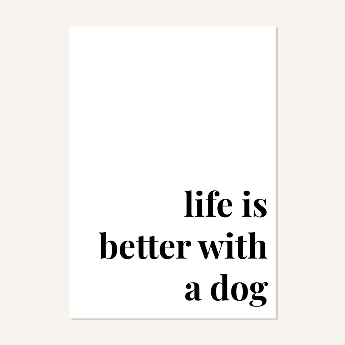 Quote hero: Life Is Better With A Dog — Classic White (#FFFFFF), Print, A-series