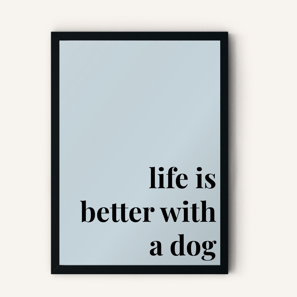 Quote hero: Life Is Better With A Dog — Duck Egg Blue (#C6D5DB), Black Frame, A-series