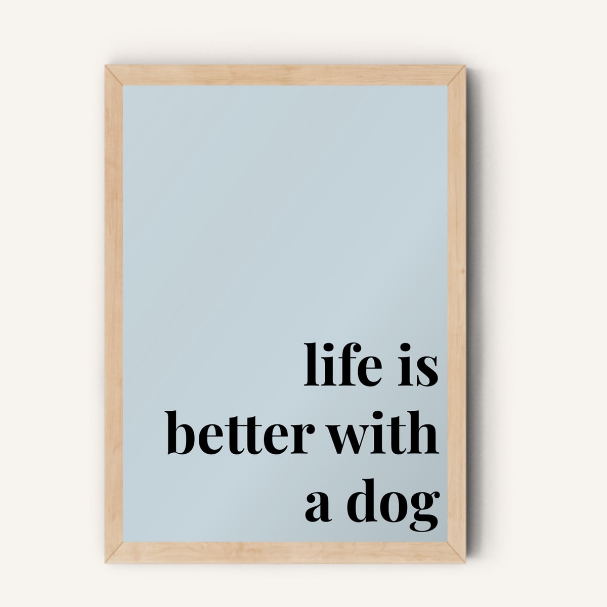 Quote hero: Life Is Better With A Dog — Duck Egg Blue (#C6D5DB), Natural Wood Frame, A-series
