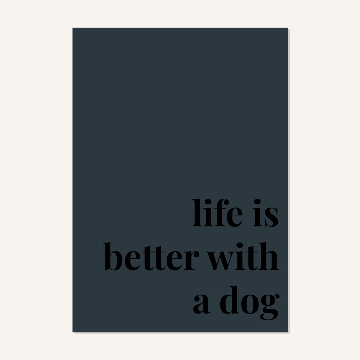 Quote hero: Life Is Better With A Dog — Navy Grey (#2C3840), Print, A-series