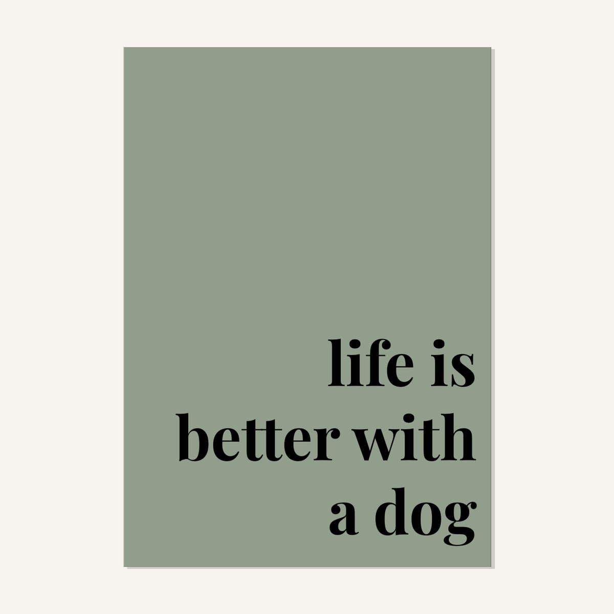 Quote hero: Life Is Better With A Dog — Sage Green (#919E8B), Print, A-series