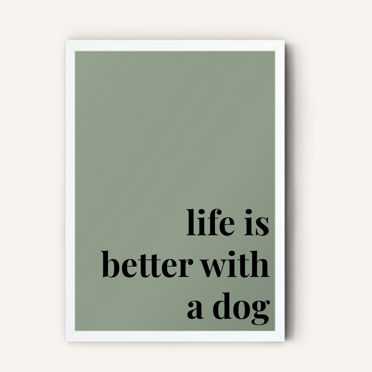 Quote hero: Life Is Better With A Dog — Sage Green (#919E8B), White Frame, A-series