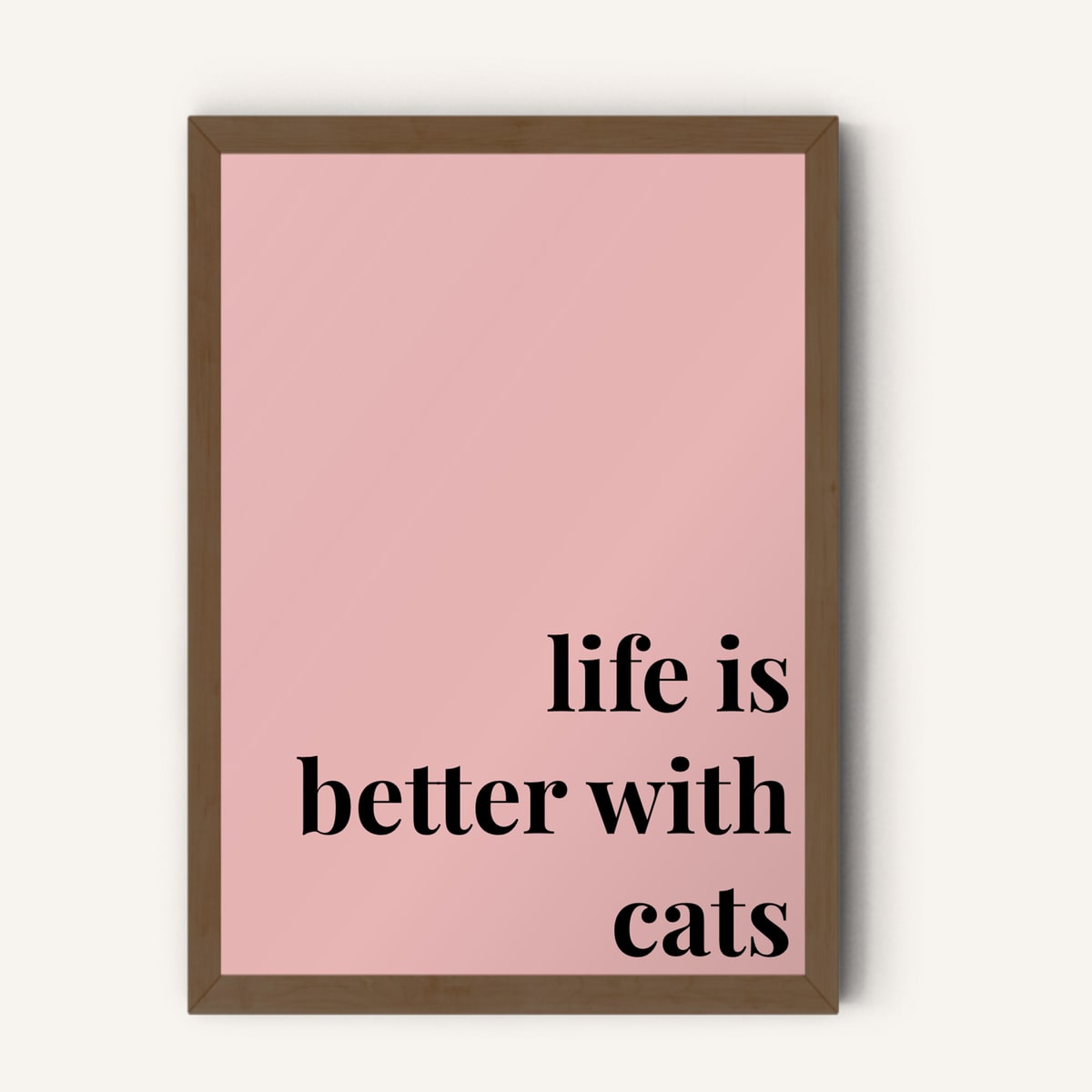 Quote hero: Life Is Better With Cats — Blush Pink (#E8B5B5), Dark Wood Frame, A-series