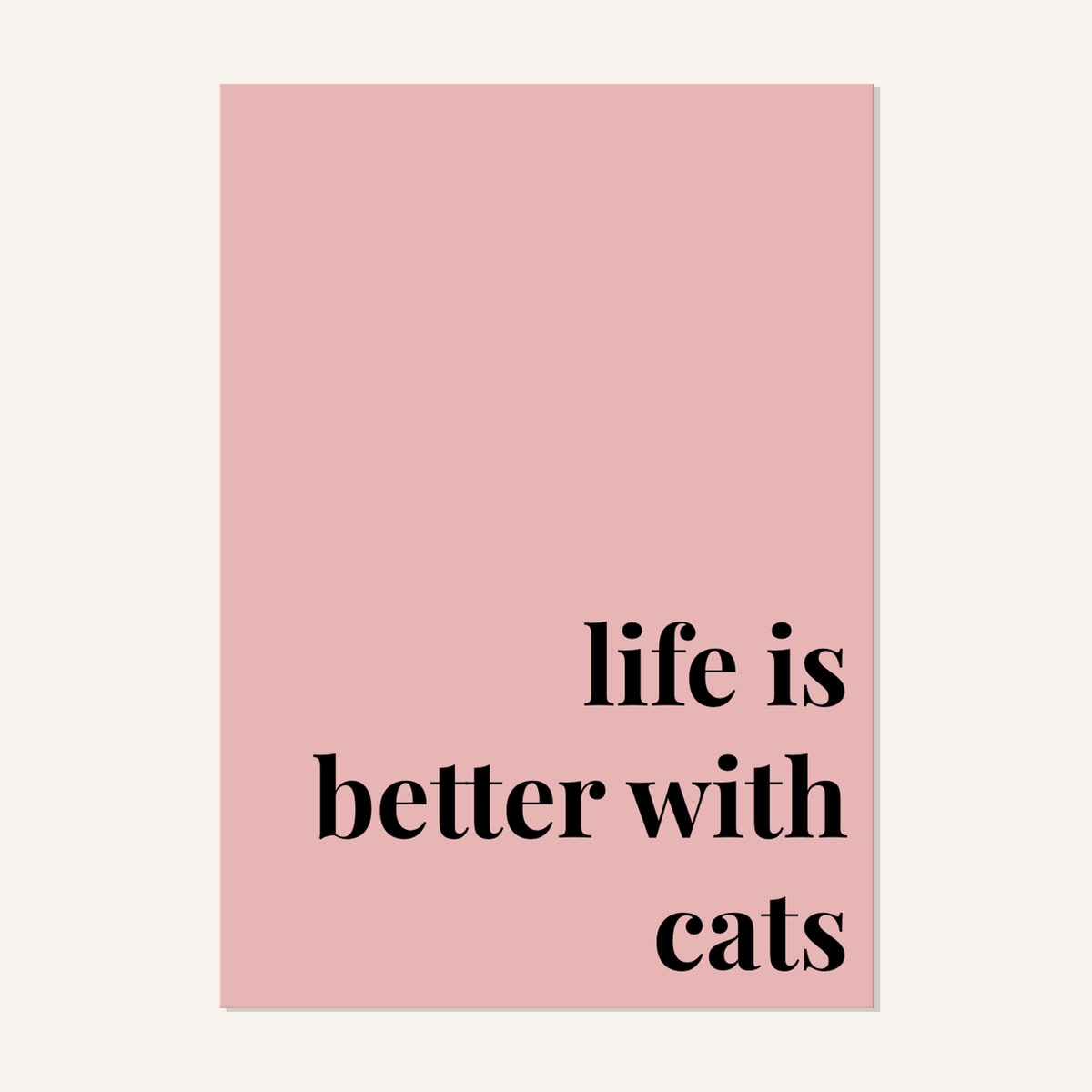 Quote hero: Life Is Better With Cats — Blush Pink (#E8B5B5), Print, A-series